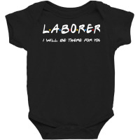 Laborer   I'll Be There For You Gifts Baby Bodysuit | Artistshot