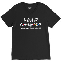 Lead Cashier   I'll Be There For You V-neck Tee | Artistshot