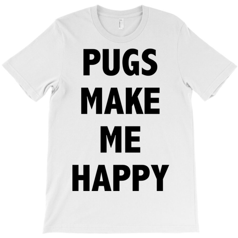 Pugs Make Me Happy T-shirt | Artistshot