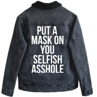 Put A Mask On You Selfish Asshole Unisex Sherpa-lined Denim Jacket | Artistshot