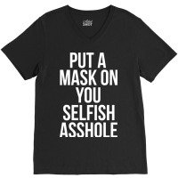 Put A Mask On You Selfish Asshole V-neck Tee | Artistshot