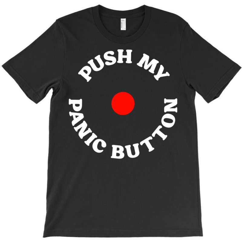 Push My Panic Button T-shirt | Artistshot