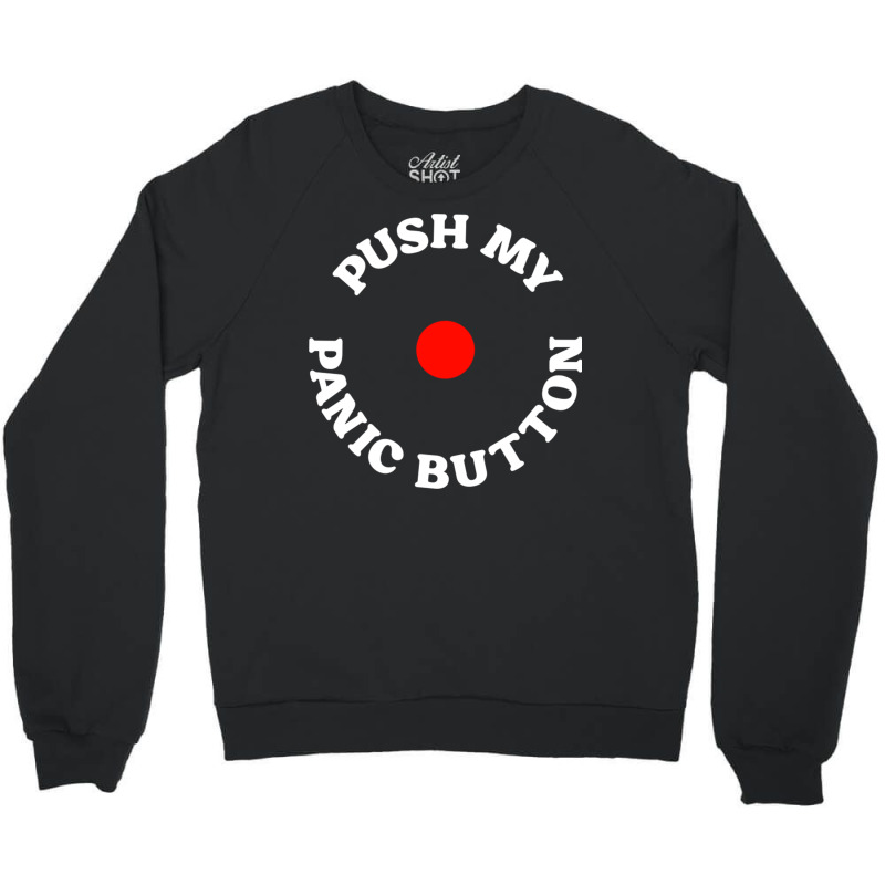 Push My Panic Button Crewneck Sweatshirt | Artistshot