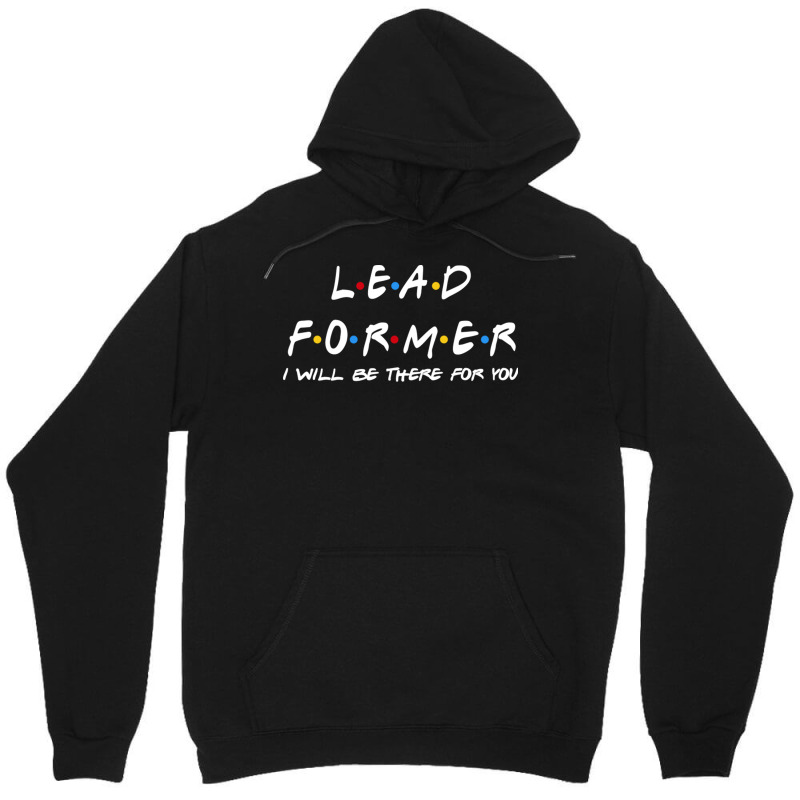 Lead Former   I'll Be There For You Gifts Unisex Hoodie | Artistshot