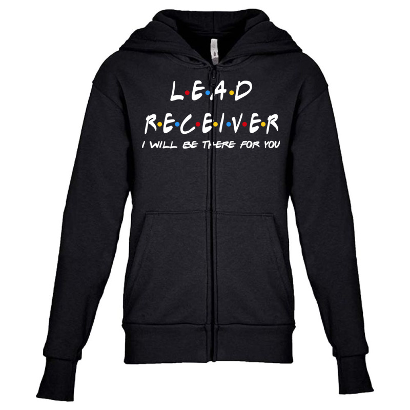 Lead Receiver   I'll Be There For You Gifts Youth Zipper Hoodie | Artistshot