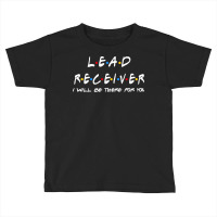 Lead Receiver   I'll Be There For You Gifts Toddler T-shirt | Artistshot