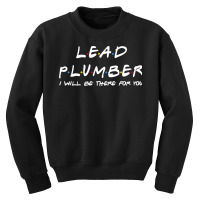 Lead Plumber   I'll Be There For You Youth Sweatshirt | Artistshot