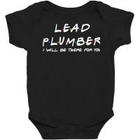 Lead Plumber   I'll Be There For You Baby Bodysuit | Artistshot