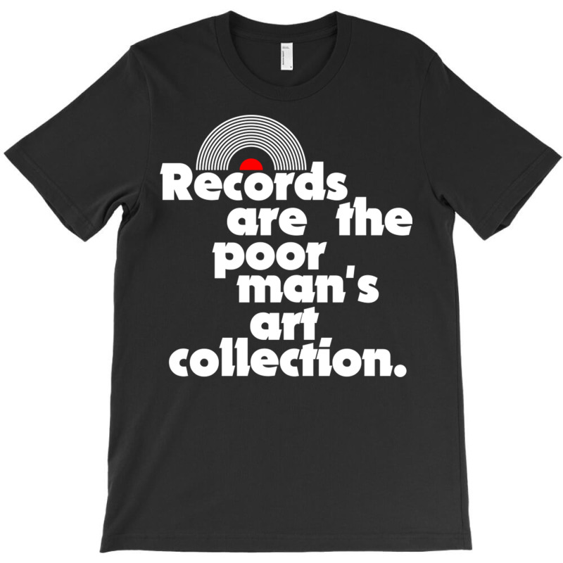 Records Are The Poor Man's Art Collection T-shirt | Artistshot