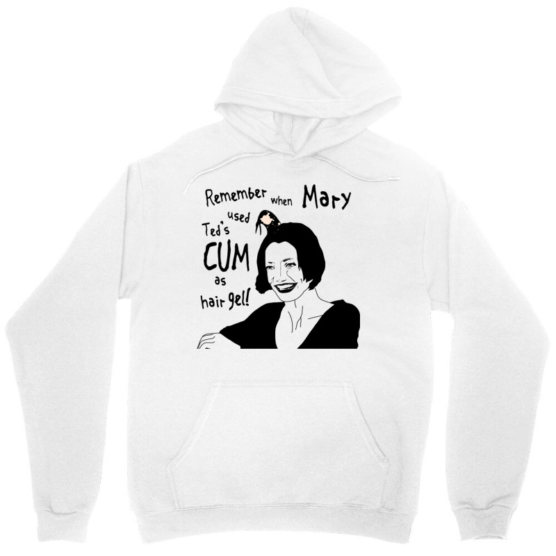 Remember When Mary Used Ted's Cum As Hair Gel! Unisex Hoodie | Artistshot