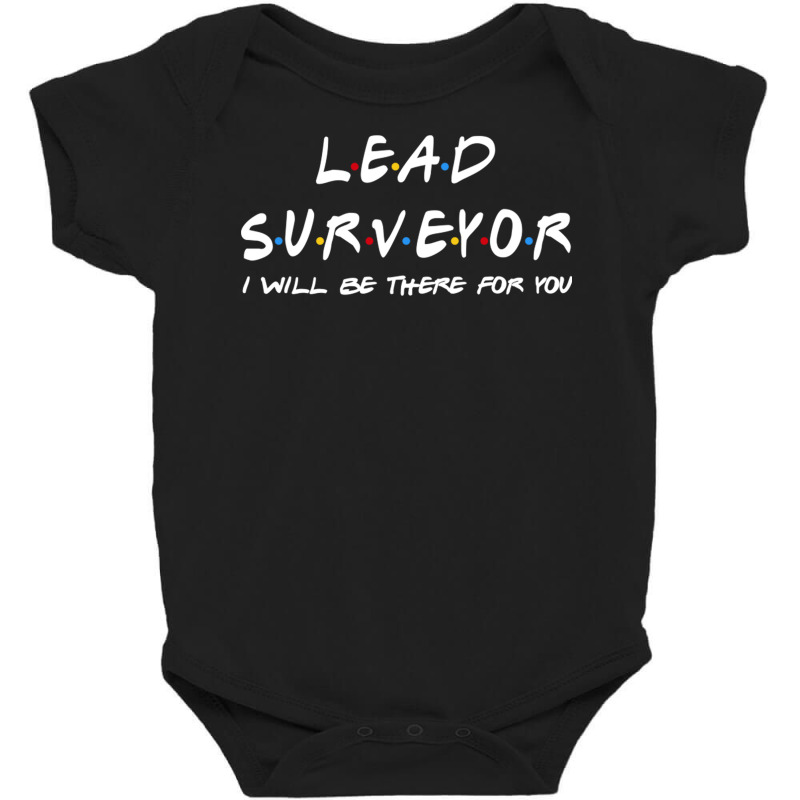 Lead Surveyor   I'll Be There For You Baby Bodysuit | Artistshot