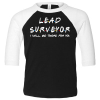 Lead Surveyor   I'll Be There For You Toddler 3/4 Sleeve Tee | Artistshot