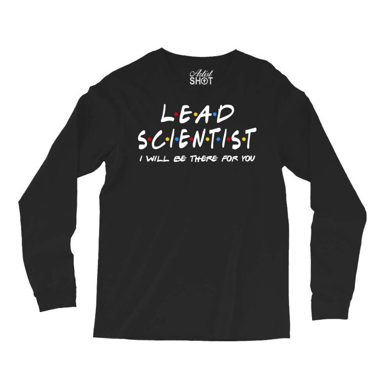 Lead Scientist   I'll Be There For You Long Sleeve Shirts | Artistshot