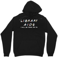 Library Aide   I'll Be There For You Gifts Unisex Hoodie | Artistshot