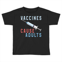 Vaccines Cause Adults Funny Pharmacy Toddler T-shirt | Artistshot