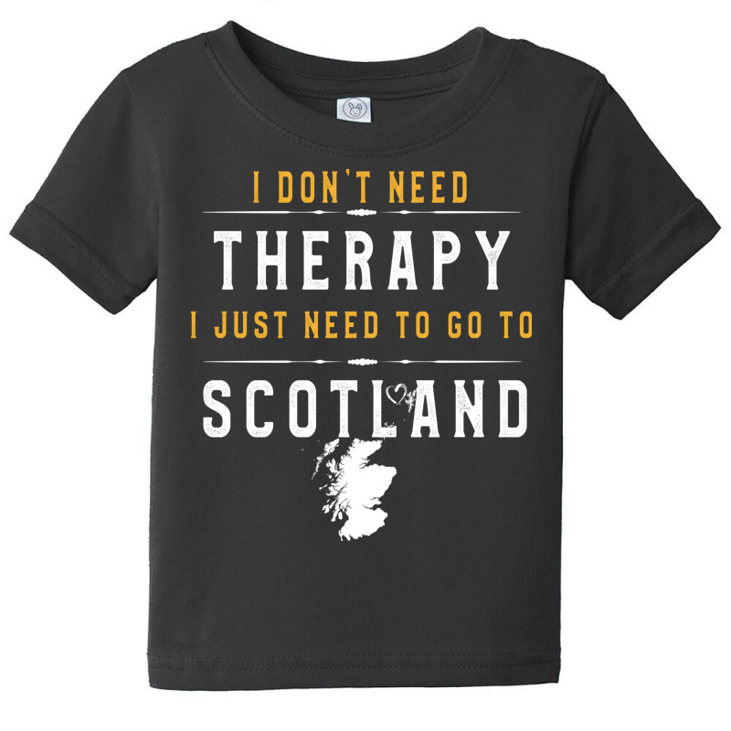 Scotland Lovers Gift   I Don T Need Therapy Need T Baby Tee by binly | Artistshot