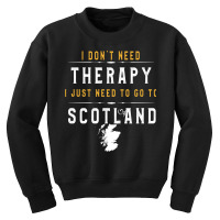 Scotland Lovers Gift   I Don T Need Therapy Need T Youth Sweatshirt | Artistshot