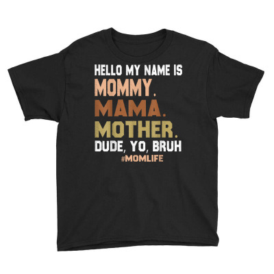 Hello My Name Is Mommy Mama Mother Dude Yo Bruh T Shirt Youth Tee Designed By Riggsengland