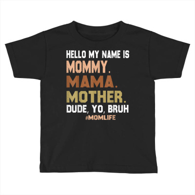 Hello My Name Is Mommy Mama Mother Dude Yo Bruh T Shirt Toddler T-shirt Designed By Riggsengland