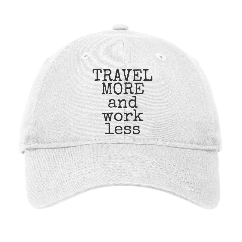 Travel More And Work Less Traveling Adjustable Cap by the perfect present | Artistshot