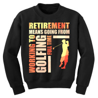 Retirement Means Going From Working To Golfing Youth Sweatshirt | Artistshot