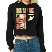 Retirement Means Going From Working To Kayaking Cropped Hoodie | Artistshot