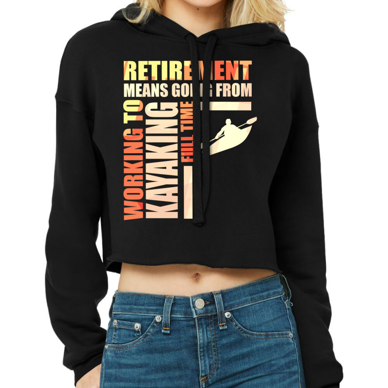 Retirement Means Going From Working To Kayaking Cropped Hoodie by the perfect present | Artistshot