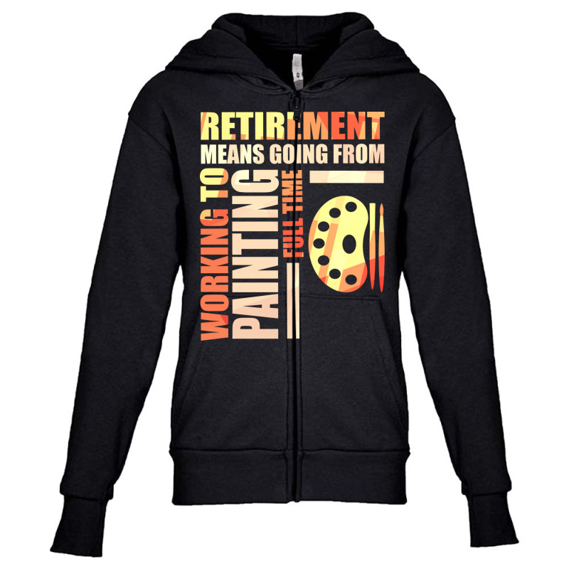 Retirement Means Going From Working To Painting Youth Zipper Hoodie by the perfect present | Artistshot