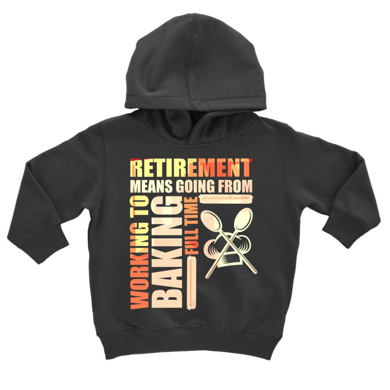 Retirement Means Going From Working To Baking Toddler Hoodie by the perfect present | Artistshot