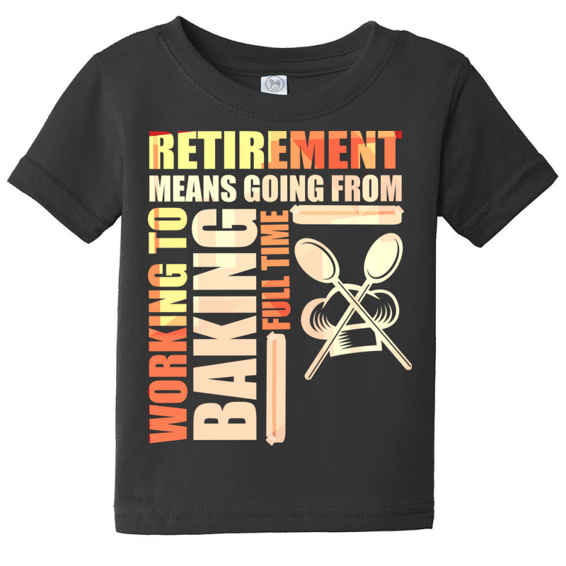 Retirement Means Going From Working To Baking Baby Tee by the perfect present | Artistshot