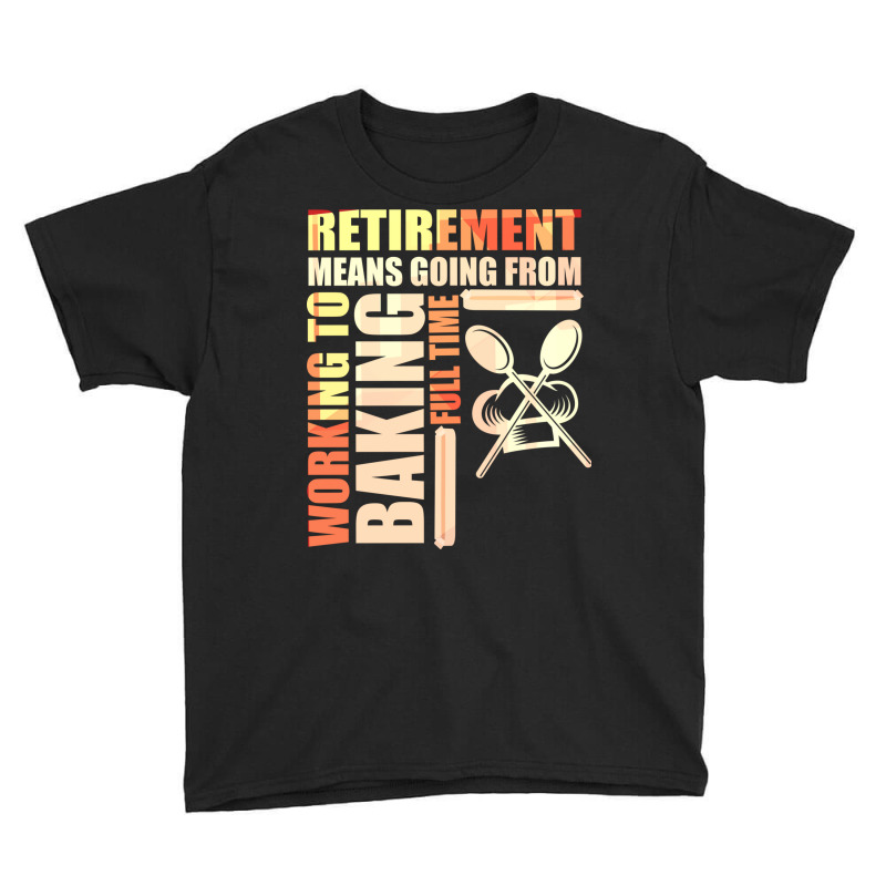 Retirement Means Going From Working To Baking Youth Tee by the perfect present | Artistshot