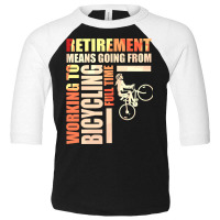 Retirement Means Going From Working To Bicycling Toddler 3/4 Sleeve Tee | Artistshot