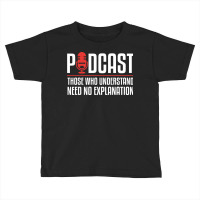 Podcast Those Who Understand Need No Explanation Toddler T-shirt | Artistshot