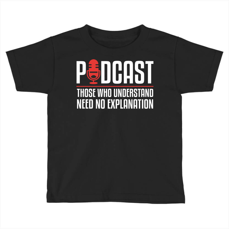 Podcast Those Who Understand Need No Explanation Toddler T-shirt by the perfect present | Artistshot