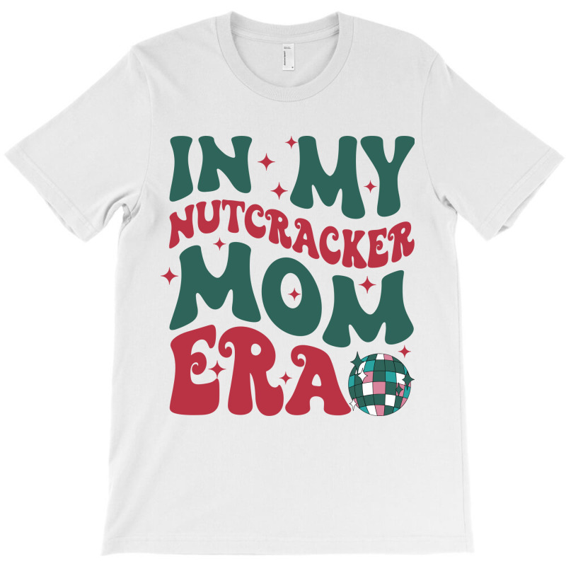 In My Nutcracker Mom Erachristmas Nutcracker Balle T-shirt | Artistshot