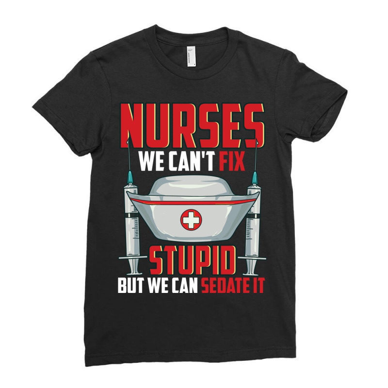 Nurses We Can T Fix Stupid But We Can Sedate It Rn Ladies Fitted T-Shirt by the perfect present | Artistshot