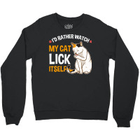 Funny I D Rather Watch My Cat Lick Itself Lover Crewneck Sweatshirt | Artistshot