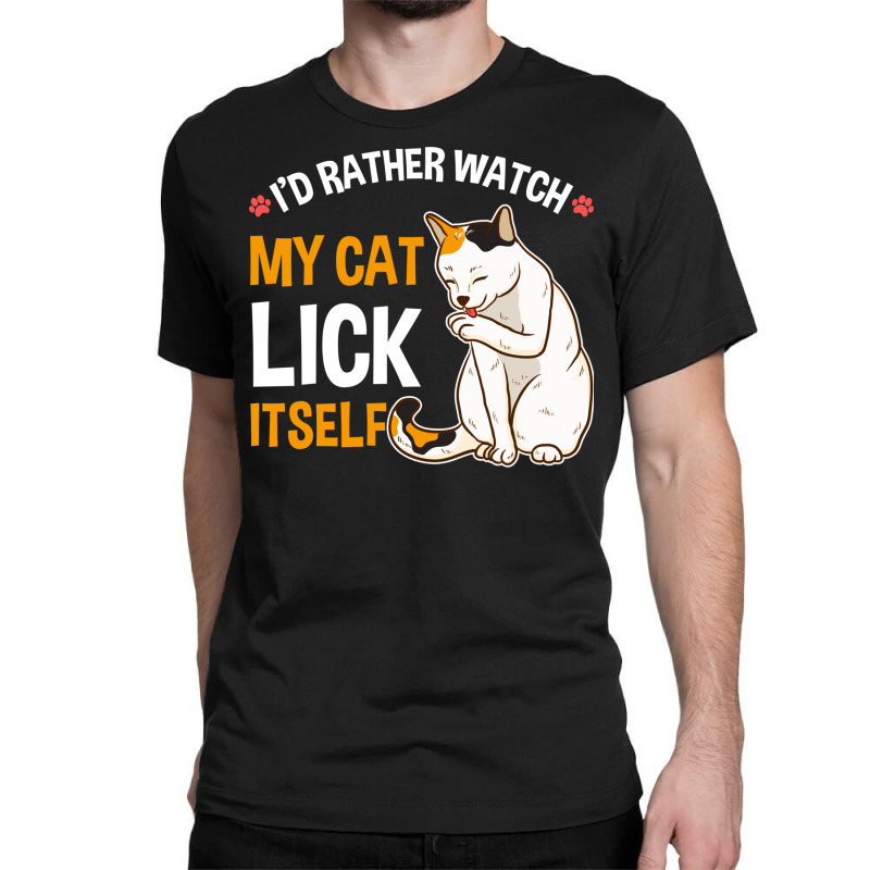 Funny I D Rather Watch My Cat Lick Itself Lover Classic T-shirt by the perfect present | Artistshot