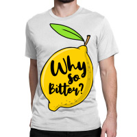 Why So Bitter For Lemon Lover Classic T-shirt | Artistshot