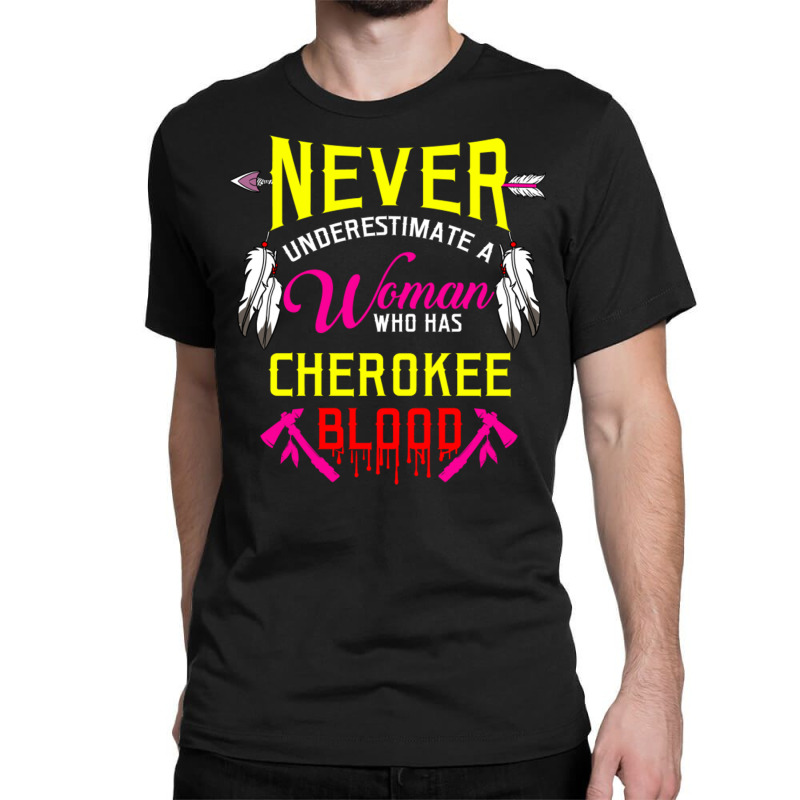 Never Underestimate A Woman Who Has Cherokee Blood Classic T-shirt by queerappear | Artistshot