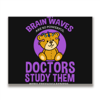 My Brain Waves Are So Powerful Doctors Study Them Metal Print Horizontal | Artistshot