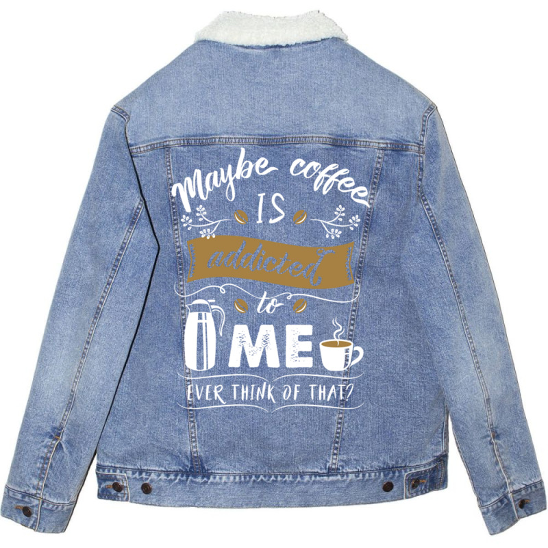 Maybe Coffee Is Addicted To Me Ever Think Of That Unisex Sherpa-lined Denim Jacket | Artistshot