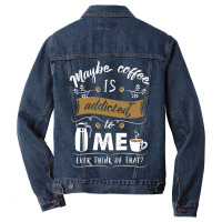 Maybe Coffee Is Addicted To Me Ever Think Of That Men Denim Jacket | Artistshot