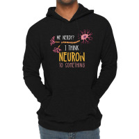 Me Nerdy I Think Neuron To Something For Neuroscie Lightweight Hoodie | Artistshot