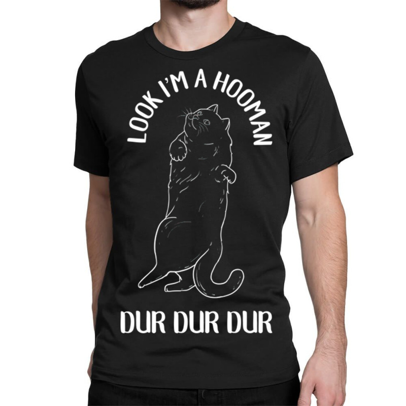 Look I M A Hooman Dur Dur Dur For New Cat Lover Classic T-shirt by queerappear | Artistshot