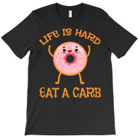 Life Is Hard Eat A Carb For Donut Lover T-shirt | Artistshot