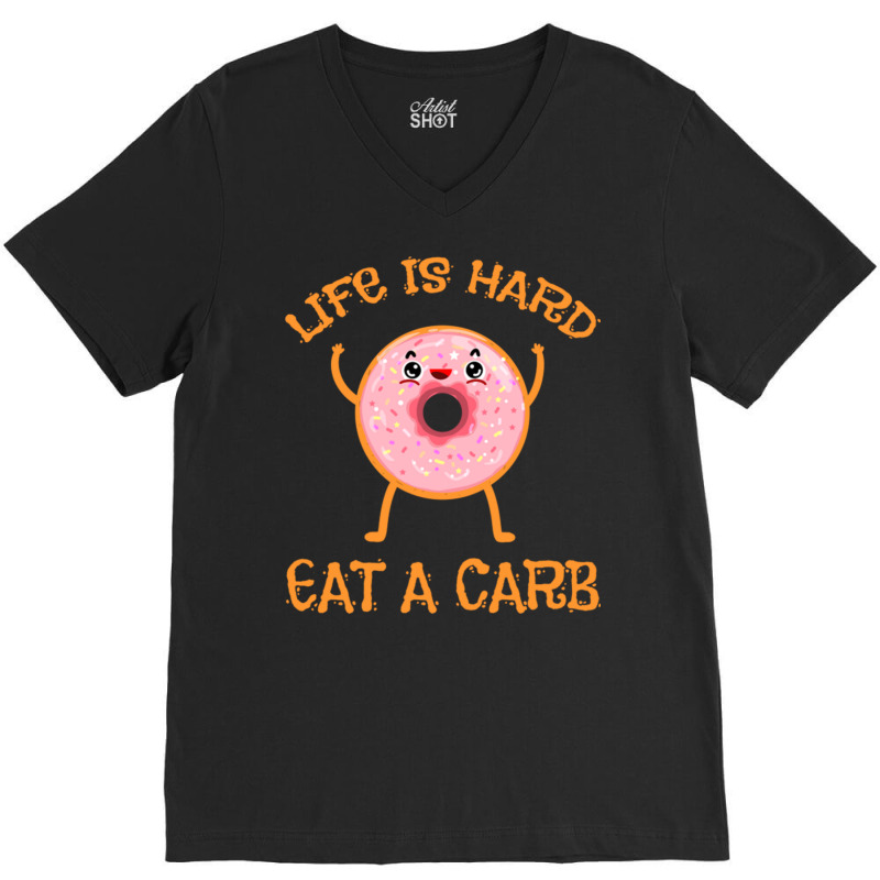 Life Is Hard Eat A Carb For Donut Lover V-neck Tee | Artistshot