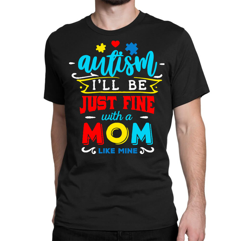 Autism Awareness T  Shirt I'll Be Just Fine T  Shirt Classic T-shirt by joanie38206 | Artistshot