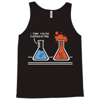 I Think Youre Overreacting Funny Nerd Science Tank Top | Artistshot