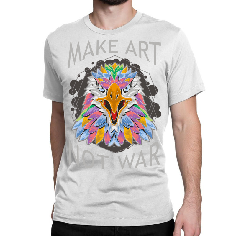 Make Art Not War Classic T-shirt by Daneam | Artistshot